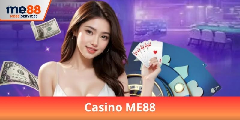 Casino ME88 – Nơi kỹ năng gặp may mắn, phần thưởng bùng nổ